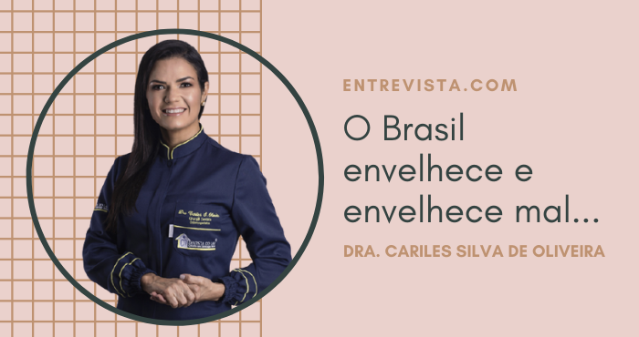 Você está visualizando atualmente O Brasil envelhece e envelhece mal… Entrevista. com Dra. Cariles Oliveira